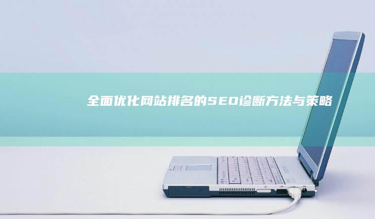 全面优化网站排名的SEO诊断方法与策略